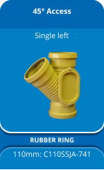 45° Access RUBBER RING 110mm: C110SSJA-741 Single left