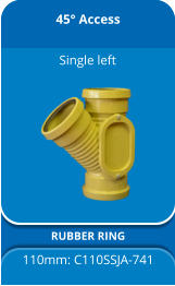45° Access RUBBER RING 110mm: C110SSJA-741 Single left