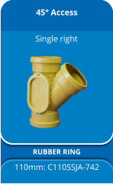 45° Access RUBBER RING 110mm: C110SSJA-742  Single right