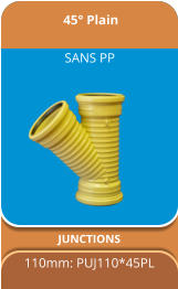 45° Plain JUNCTIONS 110mm: PUJ110*45PL SANS PP