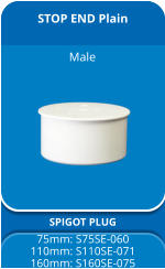 STOP END Plain SPIGOT PLUG 75mm: S75SE-060 110mm: S110SE-071 160mm: S160SE-075 Male