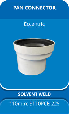 PAN CONNECTOR SOLVENT WELD 110mm: S110PCE-225 Eccentric