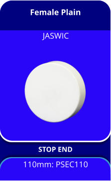 Female Plain STOP END 110mm: PSEC110 JASWIC
