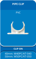 PIPE CLIP CLIP ON 40mm: W40PC/KT-040 50mm: W50PC/KT-050 PVC